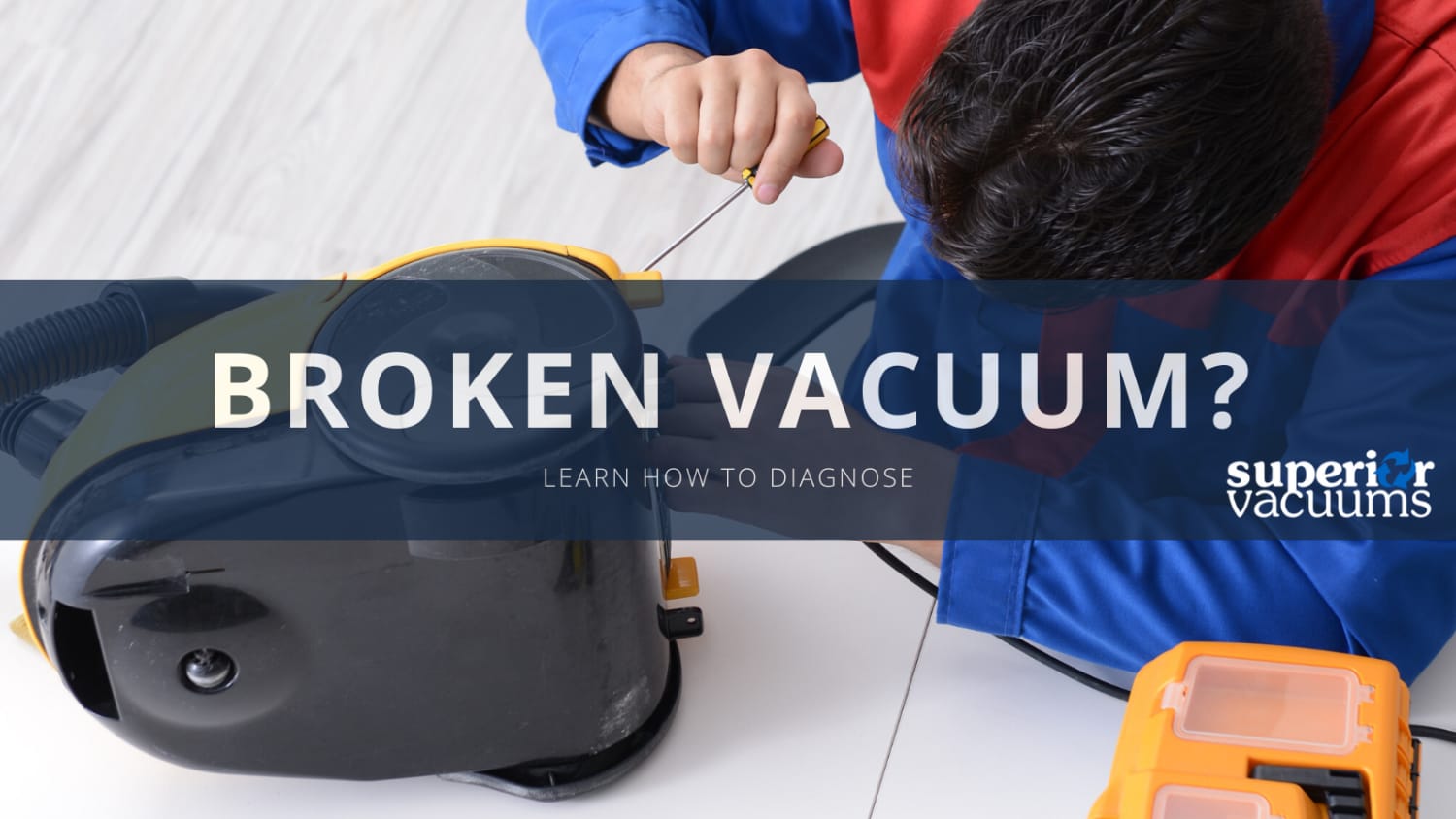 Superior Vacuums Vacuum Repair How to Diagnose a Broken Vacuum?
